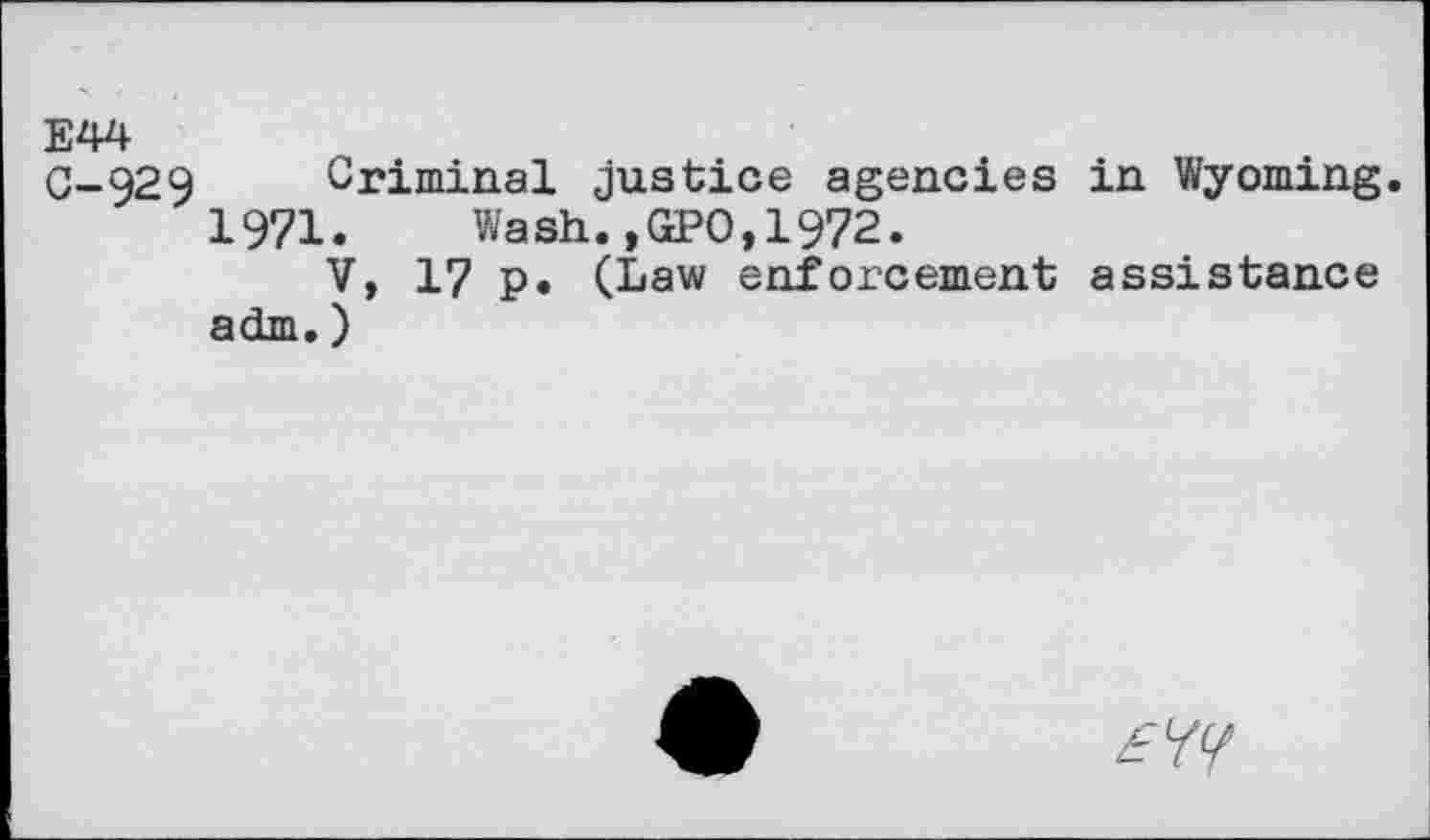 ﻿Е44
G-929 Criminal justice agencies in Wyoming.
1971. Wash.,GPO,1972.
V, 17 p. (Law enforcement assistance a dm.)
£44